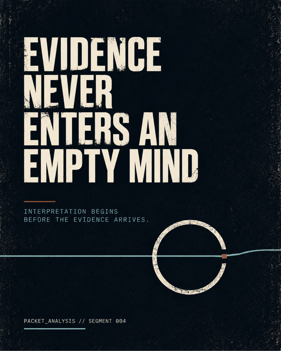 EVIDENCE NEVER ENTERS AN EMPTY MIND